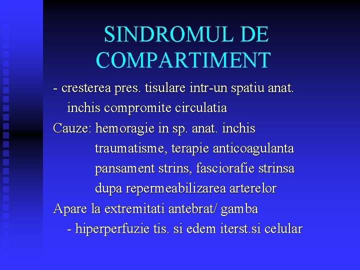 SINDROMUL DE COMPARTIMENT - cresterea pres. tisulare intr-un spatiu anat. inchis compromite circulatia Cauze: