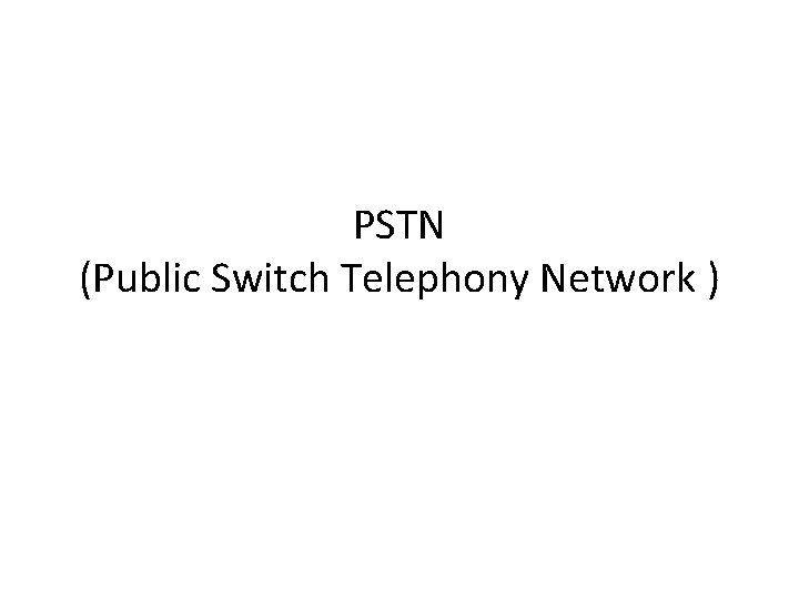 PSTN (Public Switch Telephony Network ) 