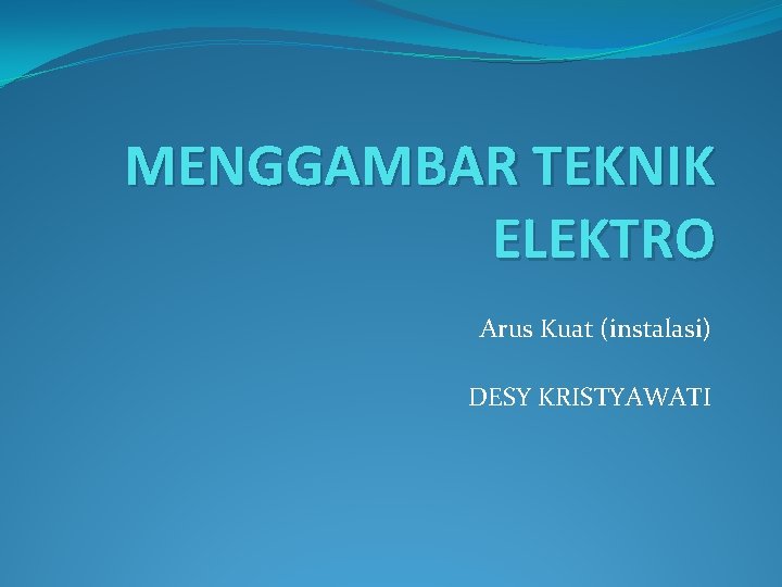 MENGGAMBAR TEKNIK ELEKTRO Arus Kuat (instalasi) DESY KRISTYAWATI 