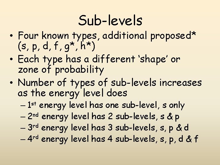 Sub-levels • Four known types, additional proposed* (s, p, d, f, g*, h*) • Sub-levels • Four known types, additional proposed* (s, p, d, f, g*, h*) •