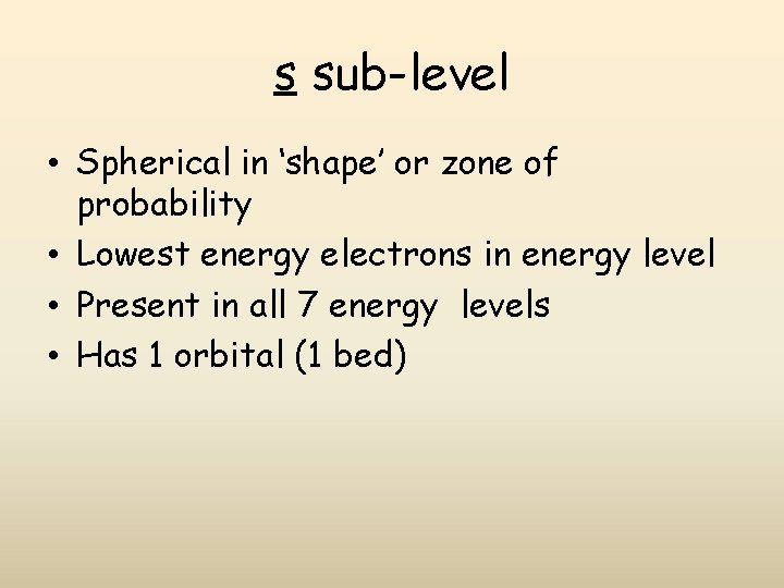 s sub-level • Spherical in ‘shape’ or zone of probability • Lowest energy electrons s sub-level • Spherical in ‘shape’ or zone of probability • Lowest energy electrons