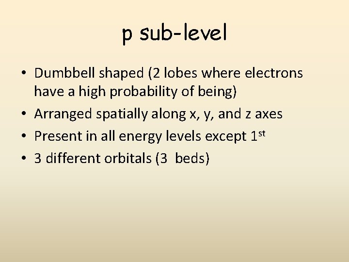p sub-level • Dumbbell shaped (2 lobes where electrons have a high probability of p sub-level • Dumbbell shaped (2 lobes where electrons have a high probability of
