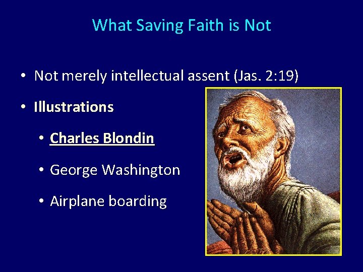 What Saving Faith is Not • Not merely intellectual assent (Jas. 2: 19) •