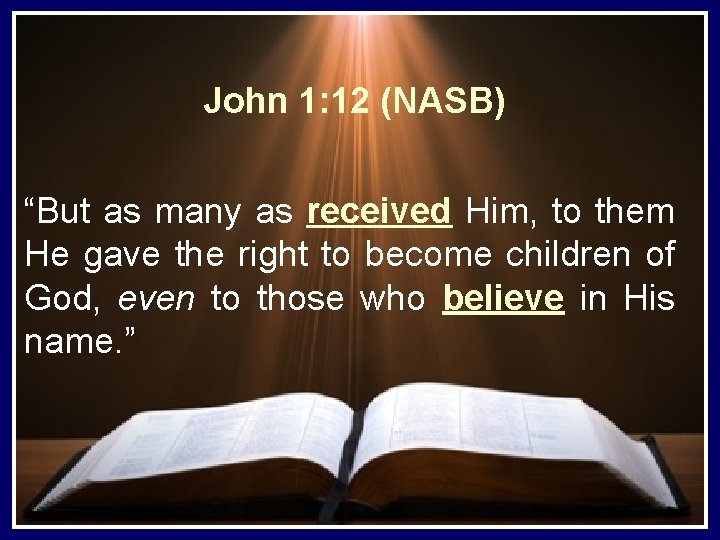 John 1: 12 (NASB) “But as many as received Him, to them He gave