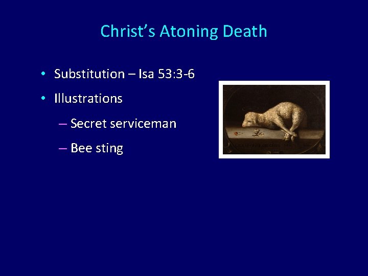 Christ’s Atoning Death • Substitution – Isa 53: 3 -6 • Illustrations – Secret