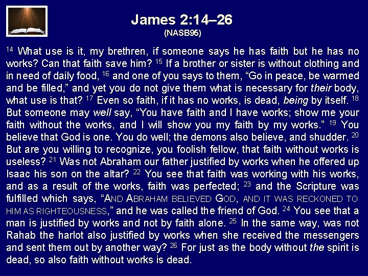 James 2: 14– 26 (NASB 95) What use is it, my brethren, if someone