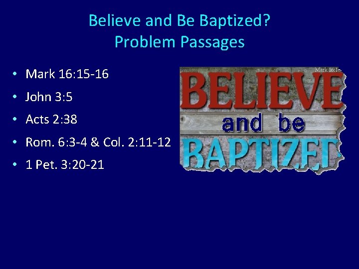 Believe and Be Baptized? Problem Passages • Mark 16: 15 -16 • John 3: