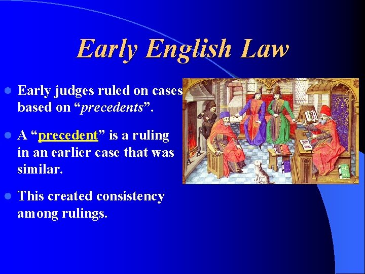 Early English Law l Early judges ruled on cases based on “precedents”. l A