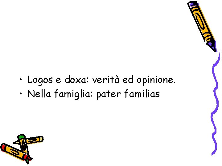  • Logos e doxa: verità ed opinione. • Nella famiglia: pater familias 