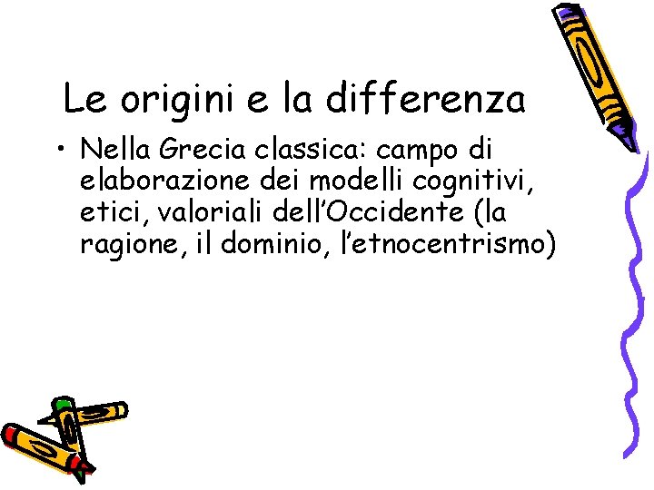 Le origini e la differenza • Nella Grecia classica: campo di elaborazione dei modelli