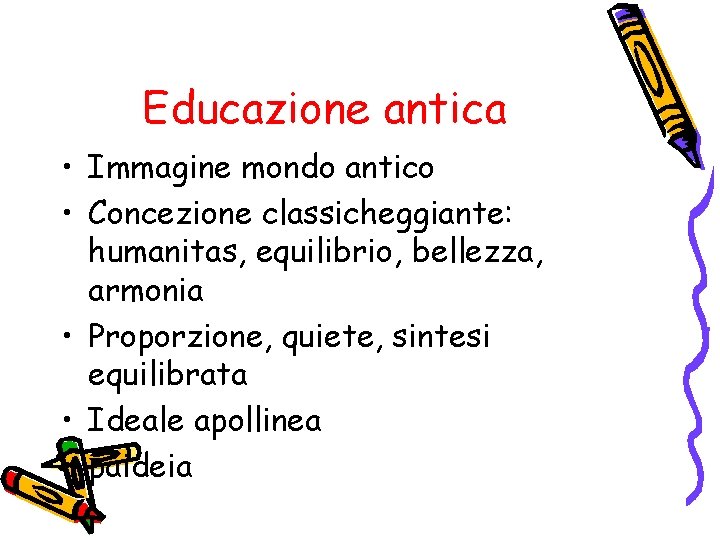 Educazione antica • Immagine mondo antico • Concezione classicheggiante: humanitas, equilibrio, bellezza, armonia •