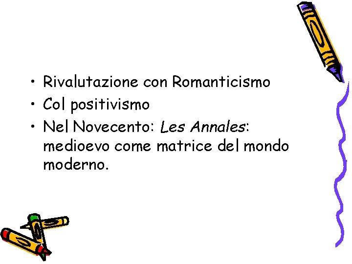  • Rivalutazione con Romanticismo • Col positivismo • Nel Novecento: Les Annales: medioevo