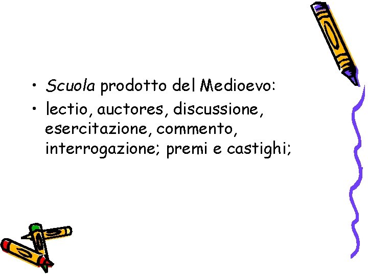  • Scuola prodotto del Medioevo: • lectio, auctores, discussione, esercitazione, commento, interrogazione; premi