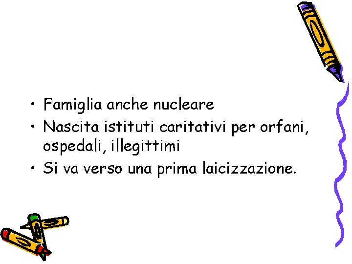  • Famiglia anche nucleare • Nascita istituti caritativi per orfani, ospedali, illegittimi •