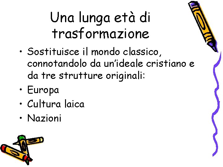 Una lunga età di trasformazione • Sostituisce il mondo classico, connotandolo da un’ideale cristiano