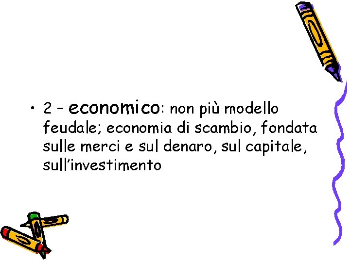  • 2 – economico: non più modello feudale; economia di scambio, fondata sulle