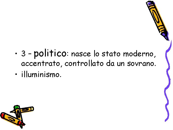  • 3 – politico: nasce lo stato moderno, accentrato, controllato da un sovrano.