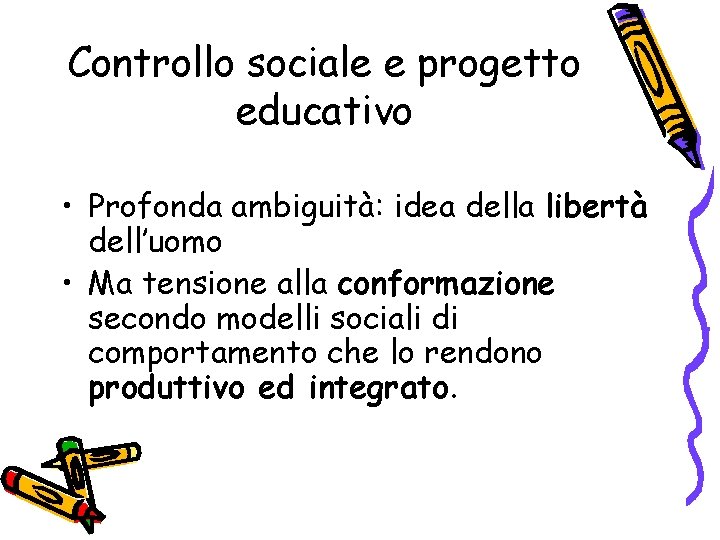 Controllo sociale e progetto educativo • Profonda ambiguità: idea della libertà dell’uomo • Ma