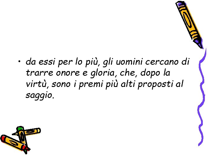  • da essi per lo più, gli uomini cercano di trarre onore e