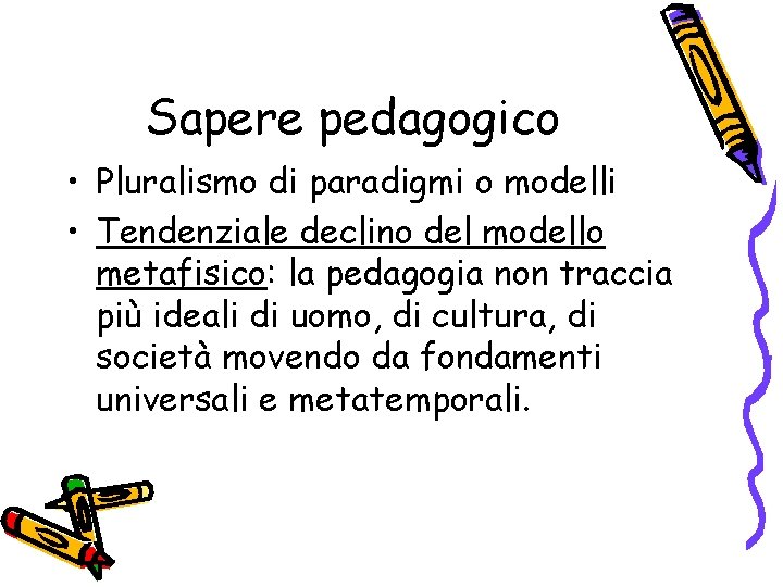 Sapere pedagogico • Pluralismo di paradigmi o modelli • Tendenziale declino del modello metafisico: