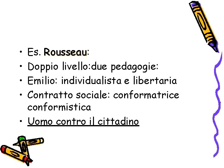  • • Es. Rousseau: Rousseau Doppio livello: due pedagogie: Emilio: individualista e libertaria