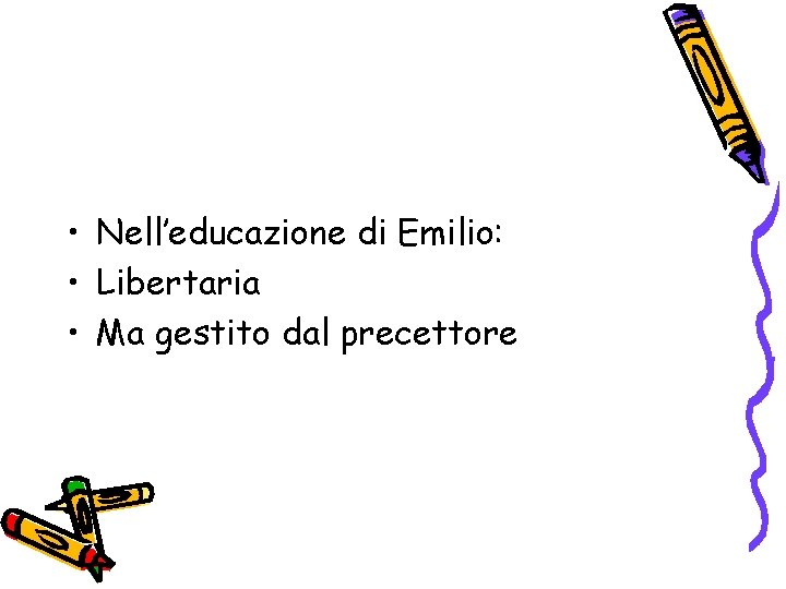  • Nell’educazione di Emilio: • Libertaria • Ma gestito dal precettore 