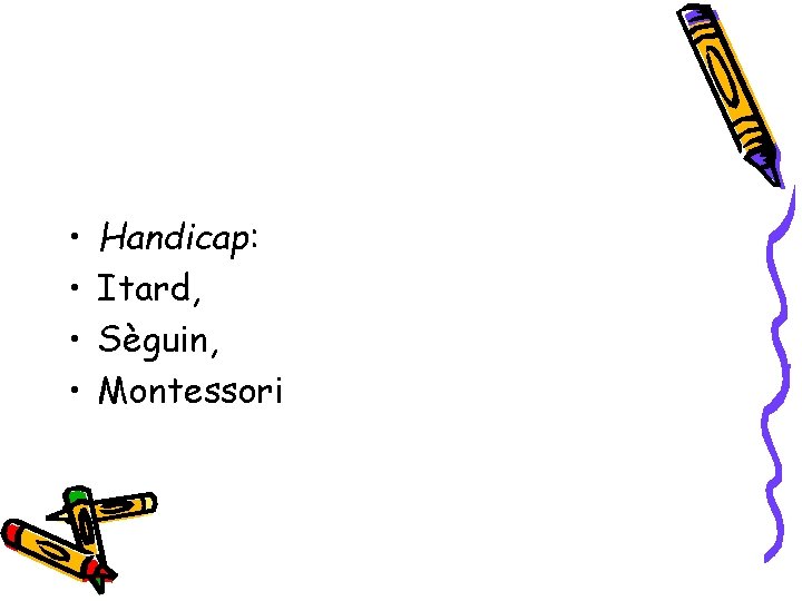  • • Handicap: Itard, Sèguin, Montessori 