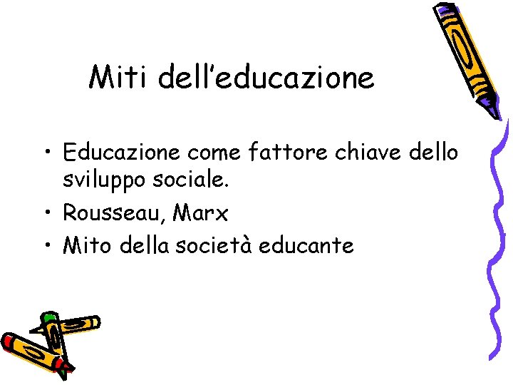 Miti dell’educazione • Educazione come fattore chiave dello sviluppo sociale. • Rousseau, Marx •