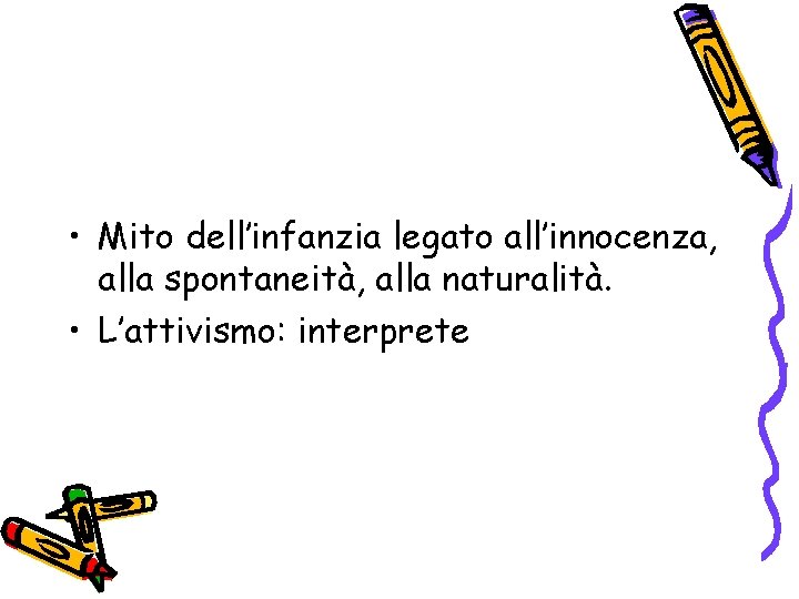  • Mito dell’infanzia legato all’innocenza, alla spontaneità, alla naturalità. • L’attivismo: interprete 