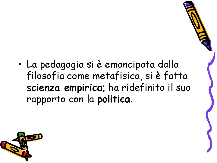  • La pedagogia si è emancipata dalla filosofia come metafisica, si è fatta