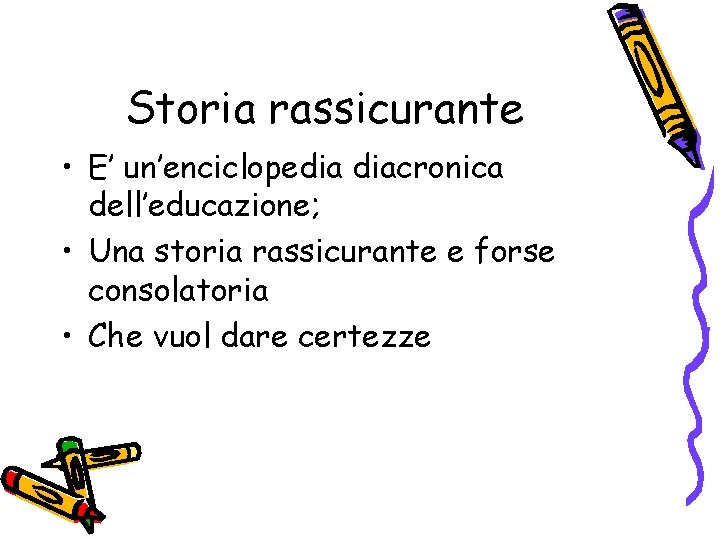 Storia rassicurante • E’ un’enciclopedia diacronica dell’educazione; • Una storia rassicurante e forse consolatoria