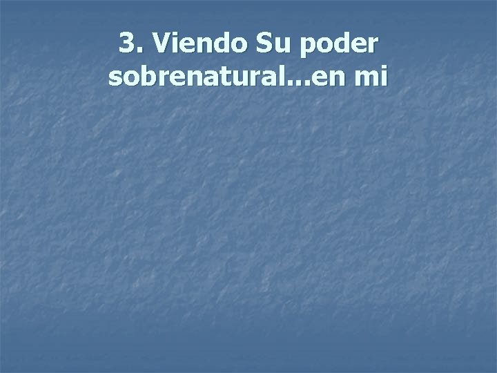 3. Viendo Su poder sobrenatural. . . en mi 