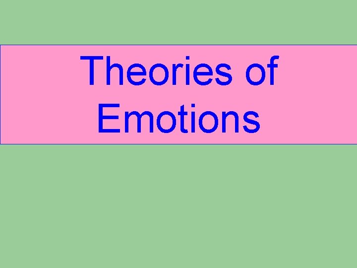 Theories of Emotions Theories of Emotions