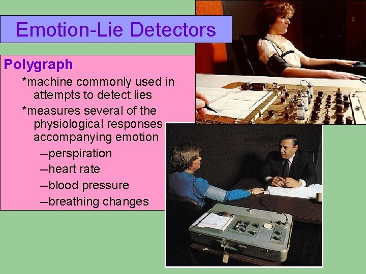 Emotion-Lie Detectors Polygraph *machine commonly used in attempts to detect lies *measures several of Emotion-Lie Detectors Polygraph *machine commonly used in attempts to detect lies *measures several of