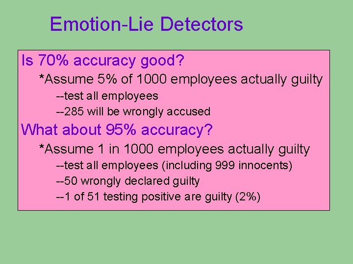 Emotion-Lie Detectors Is 70% accuracy good? *Assume 5% of 1000 employees actually guilty --test Emotion-Lie Detectors Is 70% accuracy good? *Assume 5% of 1000 employees actually guilty --test