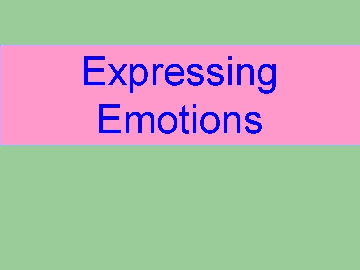 Expressing Emotions Expressing Emotions