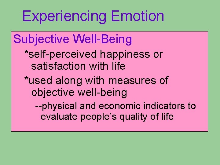 Experiencing Emotion Subjective Well-Being *self-perceived happiness or satisfaction with life *used along with measures Experiencing Emotion Subjective Well-Being *self-perceived happiness or satisfaction with life *used along with measures
