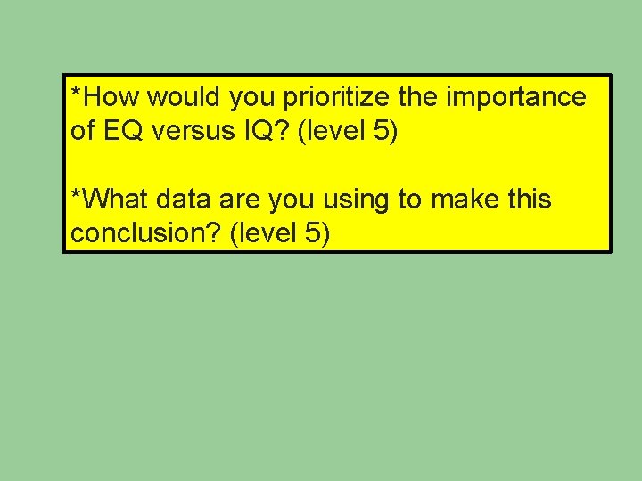 *How would you prioritize the importance of EQ versus IQ? (level 5) *What data *How would you prioritize the importance of EQ versus IQ? (level 5) *What data