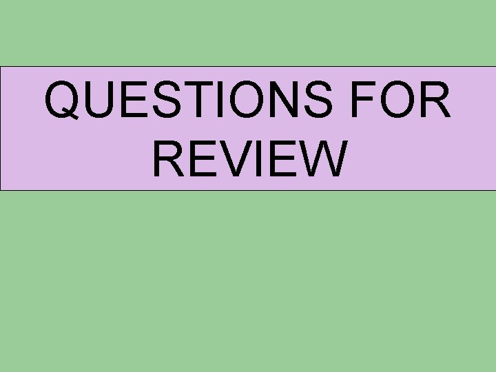 QUESTIONS FOR REVIEW QUESTIONS FOR REVIEW