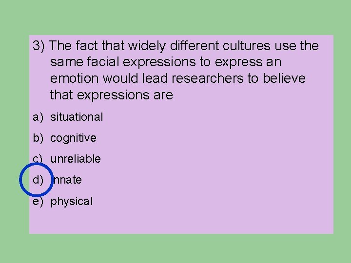 3) The fact that widely different cultures use the same facial expressions to express 3) The fact that widely different cultures use the same facial expressions to express