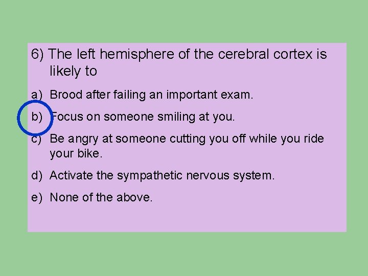 6) The left hemisphere of the cerebral cortex is likely to a) Brood after 6) The left hemisphere of the cerebral cortex is likely to a) Brood after