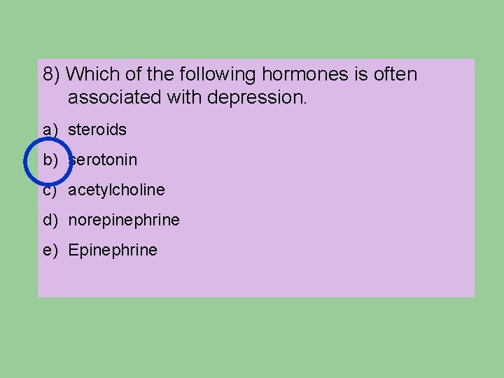 8) Which of the following hormones is often associated with depression. a) steroids b) 8) Which of the following hormones is often associated with depression. a) steroids b)