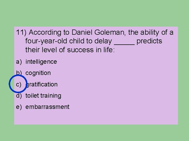 11) According to Daniel Goleman, the ability of a four-year-old child to delay _____ 11) According to Daniel Goleman, the ability of a four-year-old child to delay _____