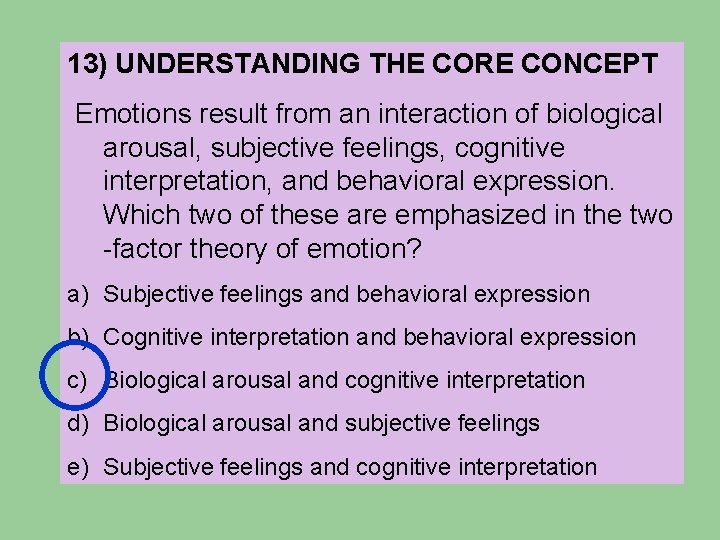 13) UNDERSTANDING THE CORE CONCEPT Emotions result from an interaction of biological arousal, subjective 13) UNDERSTANDING THE CORE CONCEPT Emotions result from an interaction of biological arousal, subjective
