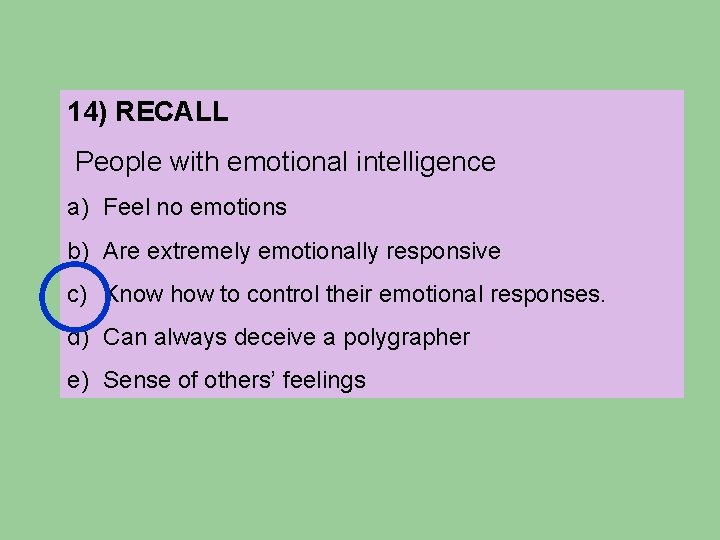 14) RECALL People with emotional intelligence a) Feel no emotions b) Are extremely emotionally 14) RECALL People with emotional intelligence a) Feel no emotions b) Are extremely emotionally