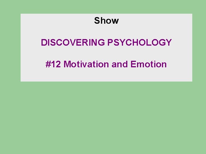 Show DISCOVERING PSYCHOLOGY #12 Motivation and Emotion Show DISCOVERING PSYCHOLOGY #12 Motivation and Emotion