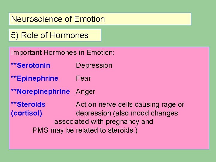 Neuroscience of Emotion 5) Role of Hormones Important Hormones in Emotion: **Serotonin Depression **Epinephrine Neuroscience of Emotion 5) Role of Hormones Important Hormones in Emotion: **Serotonin Depression **Epinephrine