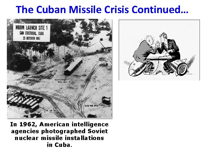 The Cuban Missile Crisis Continued… In 1962, American intelligence agencies photographed Soviet nuclear missile