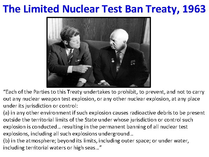 The Limited Nuclear Test Ban Treaty, 1963 “Each of the Parties to this Treaty