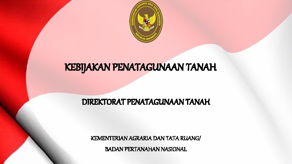 KEBIJAKAN PENATAGUNAAN TANAH DIREKTORAT PENATAGUNAAN TANAH KEMENTERIAN AGRARIA DAN TATA RUANG/ BADAN PERTANAHAN NASIONAL